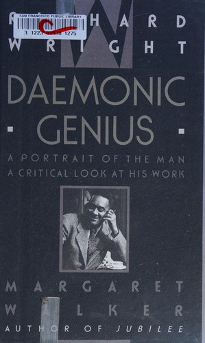 Richard Wright, daemonic genius : a portrait of the man, a critical look at his work 