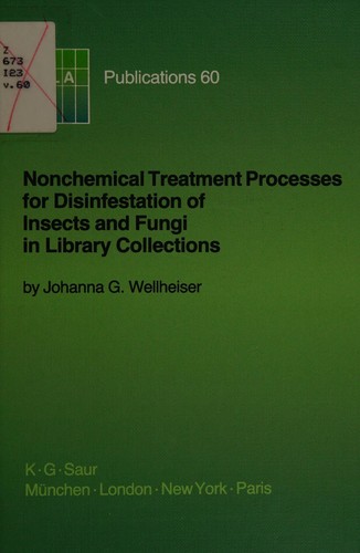 Nonchemical treatment processes for disinfestation of insects and fungi in library collections / by Johanna G. Wellheiser.