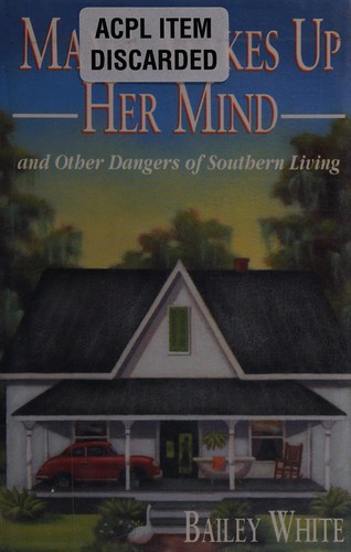 Mama makes up her mind : and other dangers of southern living / Bailey White.