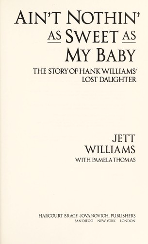 Ain't nothin' as sweet as my baby : the story of Hank Williams' lost daughter / Jett Williams with Pamela Thomas.