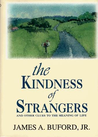 The kindness of strangers : and other clues to the meaning of life / James A. Buford, Jr.