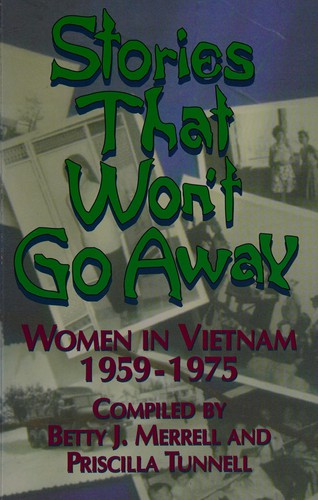 Stories that won't go away : women in Vietnam, 1959-1975 / compiled by Betty J. Merrell and Priscilla Tunnell.