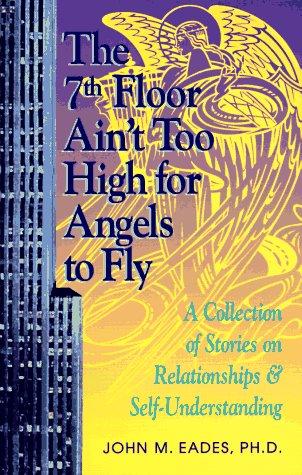 The 7th floor ain't too high for angels to fly : a collection of stories on relationships & self-understanding 