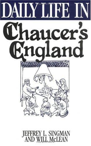 Daily life in Chaucer's England / Jeffrey L. Singman and Will McLean.