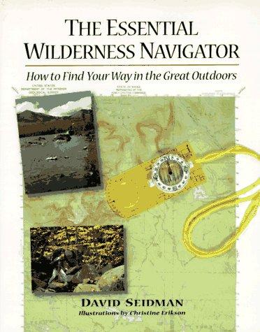 The essential wilderness navigator / David Seidman ; illustrations by Christine Erikson.