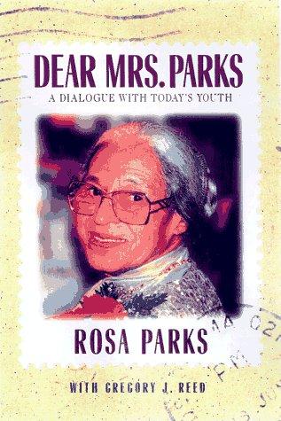 Dear Mrs. Parks : a dialogue with today's youth / by Rosa Parks, with Gregory J. Reed.