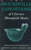 The Moundville expeditions of Clarence Bloomfield Moore / edited and with an introduction by Vernon James Knight, Jr.