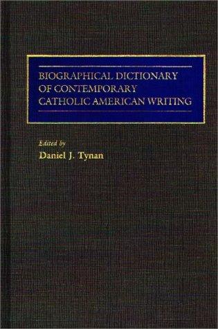 Biographical dictionary of contemporary Catholic American writing / edited by Daniel J. Tynan.