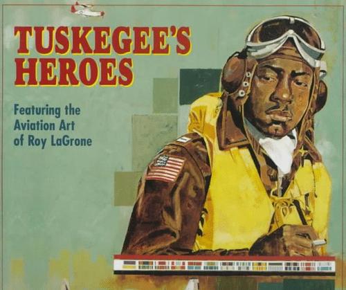 Tuskegee's heroes : featuring the aviation art of Roy LaGrone 