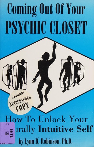 Coming out of your psychic closet : how to unlock your naturally intuitive self / by Lynn B. Robinson.