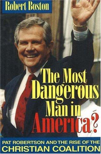 The most dangerous man in America? : Pat Robertson and the rise of the Christian Coalition / Robert Boston.