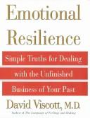 Emotional resilience : simple truths for dealing with the unfinished business of your past / David Viscott.