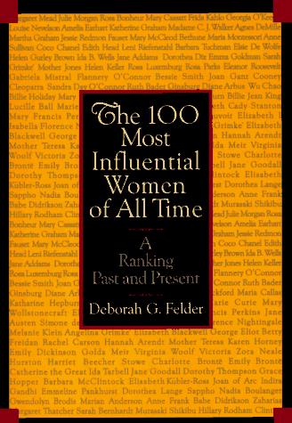 The 100 most influential women of all time : a ranking past and present / Deborah G. Felder.