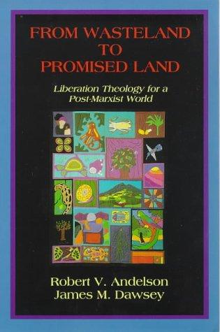 From wasteland to promised land : liberation theology for a post-Marxist world / Robert V. Andelson, James M. Dawsey.