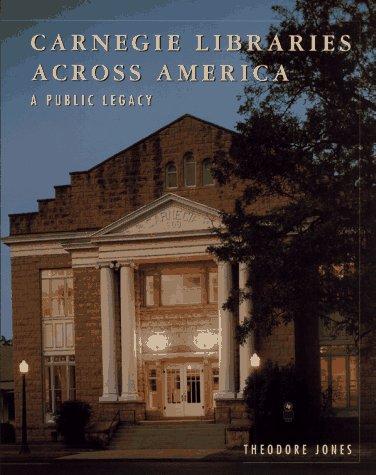 Carnegie libraries across America : a public legacy / Theodore Jones.