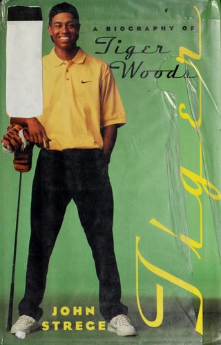 Tiger : a biography of Tiger Woods / John Strege.