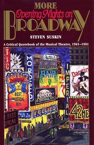 More opening nights on Broadway : a critical quotebook of the musical theatre, 1965 through 1981 / [compiled by] Steven Suskin ; foreword by Larry Gelbart.