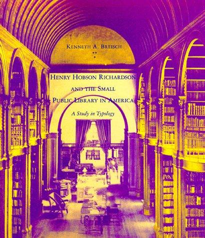 Henry Hobson Richardson and the small public library in America : a study in typology / Kenneth A. Breisch.