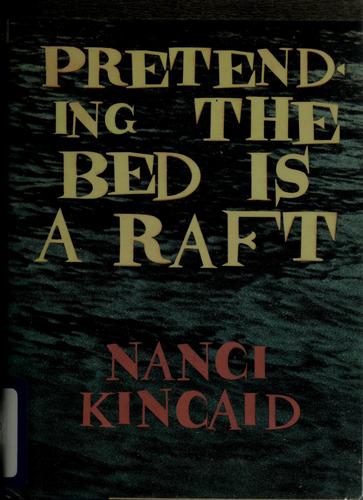 Pretending the bed is a raft : stories / by Nanci Kincaid.