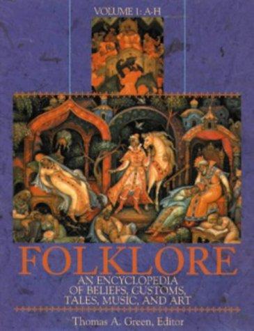 Folklore : an encyclopedia of beliefs, customs, tales, music, and art / edited by Thomas A. Green.