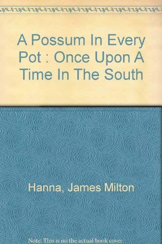 A possum in every pot : once upon a time in the South-- / [James Milton Hanna].