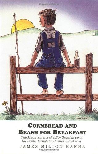 Cornbread and beans for breakfast : the misadventures of a boy growing up in the South during the thirties and forties / James Milton Hanna.