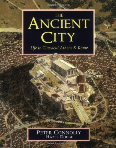 The ancient city : life in classical Athens & Rome / Peter Connolly, Hazel Dodge.