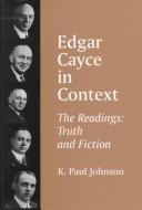 Edgar Cayce in context : the readings, truth and fiction 