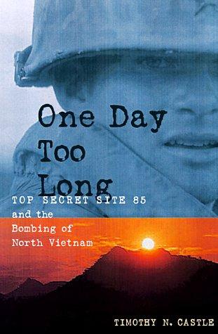 One day too long : top secret site 85 and the bombing of North Vietnam / Timothy N. Castle.