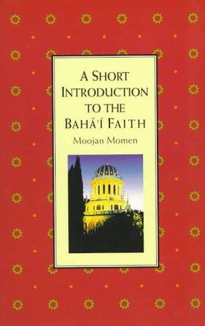 A short introduction to the Bahá'í Faith / Moojan Momen.