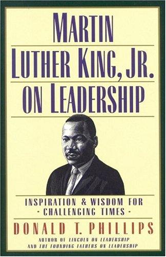 Martin Luther King, Jr., on leadership : inspiration & wisdom for challenging times / Donald T. Phillips.