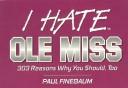 I hate Ole Miss : 303 reasons why you should, too / by Paul Finebaum.