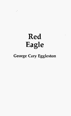 Red Eagle and the wars with the Creek Indians of Alabama / by George Cary Eggleston.