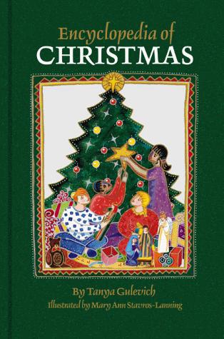 Encyclopedia of Christmas : nearly 200 alphabetically arranged entries covering all aspects of Christmas, including folk customs, religious observances, history, legends, symbols, and related days from Europe, America, and around the world / [edited by] Tanya Gulevich ; illustrated by Mary Ann Stavros-Lanning.