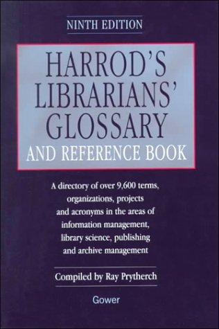 Harrod's librarians' glossary and reference book : a directory of over 9,600 terms, organizations, projects and acronyms in the areas of information management, library science, publishing and archive management.
