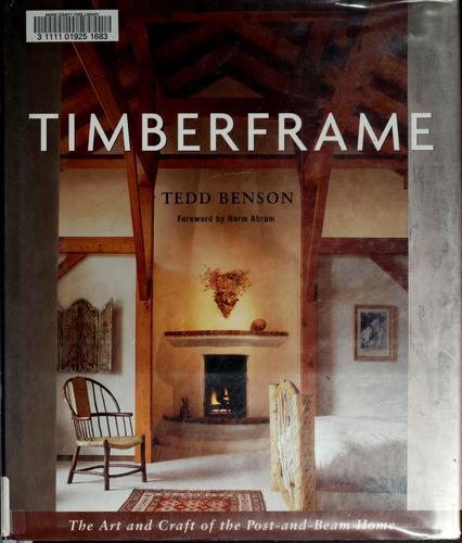 Timberframe : the art and craft of the post-and-beam home / Tedd Benson ; foreword by Norm Abram.