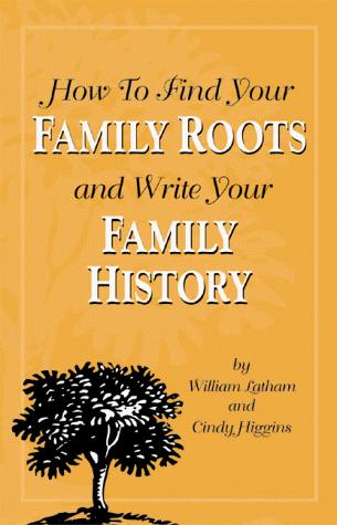 How to find your family roots and write your family history / by William Latham and Cindy Higgins.