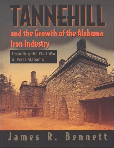 Tannehill and the growth of the Alabama iron industry : including the Civil War in West Alabama / James R. Bennett.