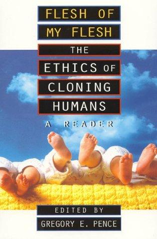 Flesh of my flesh : the ethics of cloning humans : a reader 