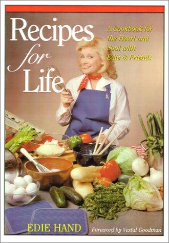 Recipes for life : a cookbook for the heart and soul with Edie & friends / Edie Hand ; foreword by Vestal Goodman.
