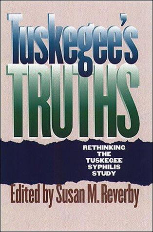 Tuskegee's truths : rethinking the Tuskegee syphilis study / edited by Susan M. Reverby.