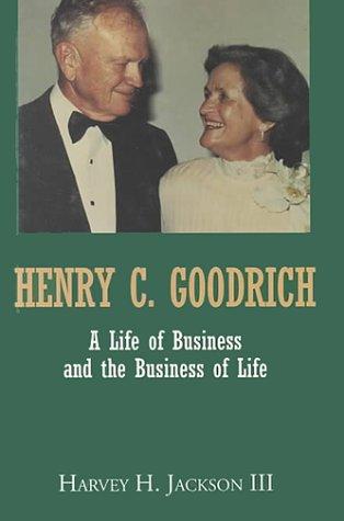 Henry C. Goodrich : a life of business and the business of life / Harvey H. Jackson, III.