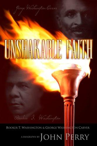 Unshakable faith : Booker T. Washington & George Washington Carver : a biography 