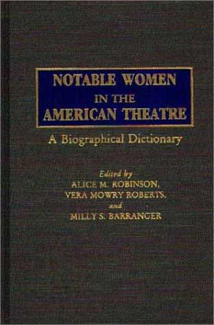 Notable women in the American theatre : a biographical dictionary / edited by Alice M. Robinson, Vera Mowry Roberts, and Milly S. Barranger.