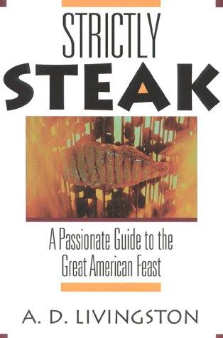 Strictly steak ; a passionate guide to the great American feast 