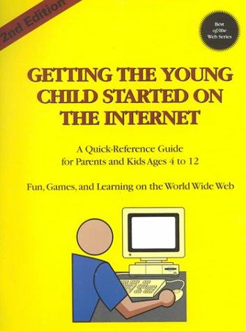 Getting the young child started on the Internet : a quick-reference guide for parents and kids ages 4 to 12 : fun games, and learning on the World Wide Web 