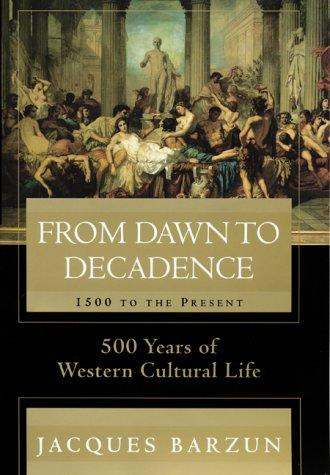 From dawn to decadence : 500 years of Western cultural life : 1500 to the present / Jacques Barzun.