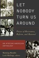 Let nobody turn us around : voices of resistance, reform, and renewal : an African American anthology / editors, Manning Marable, Leith Mullings.