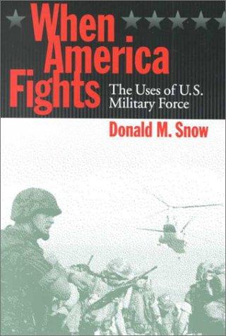 When America fights : the uses of U.S. military force / Donald M. Snow.