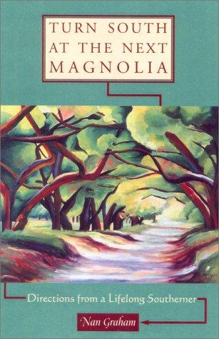 Turn south at the next magnolia : directions from a lifelong Southerner / Nan Graham.